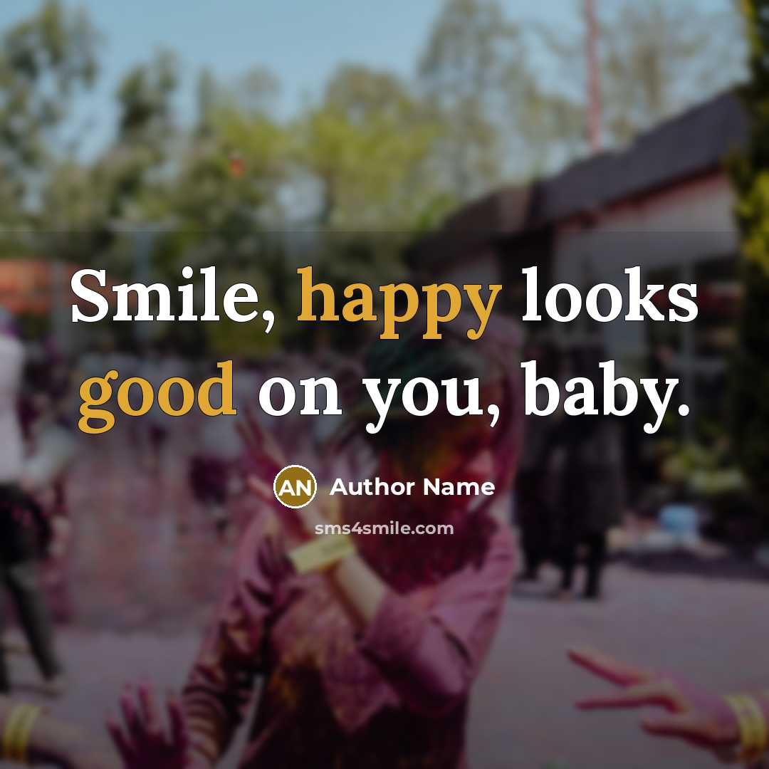 “Smile, happy looks good on you, baby.…” quote by Author Name