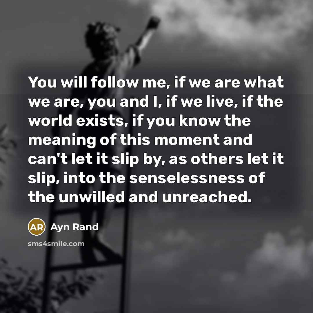 “You will follow me, if we are what we are,…” quote by Ayn Rand