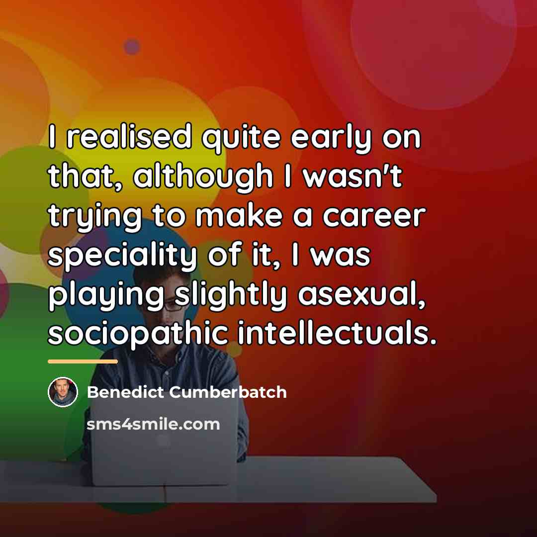“I realised quite early on that, although I wasn't trying…” quote by Benedict Cumberbatch