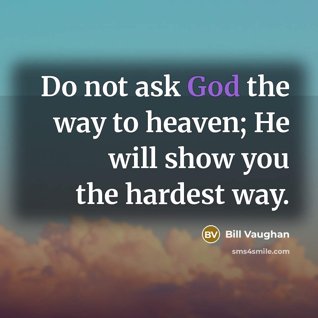 “Do not ask God the way to heaven; He will…” quote by Bill Vaughan