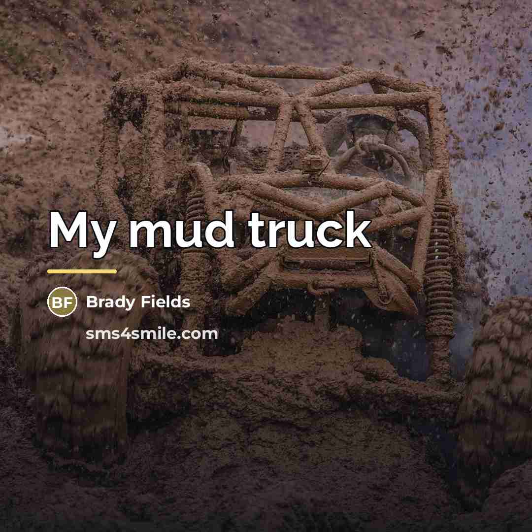 “My mud truck…” quote by Brady Fields