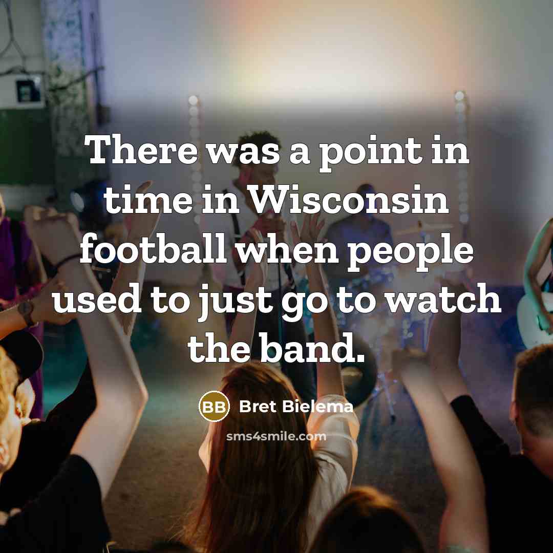 “There was a point in time in Wisconsin football when…” quote by Bret Bielema