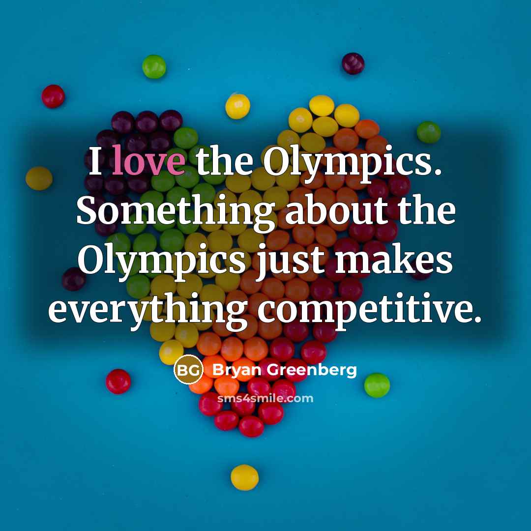 “I love the Olympics. Something about the Olympics just makes…” quote by Bryan Greenberg