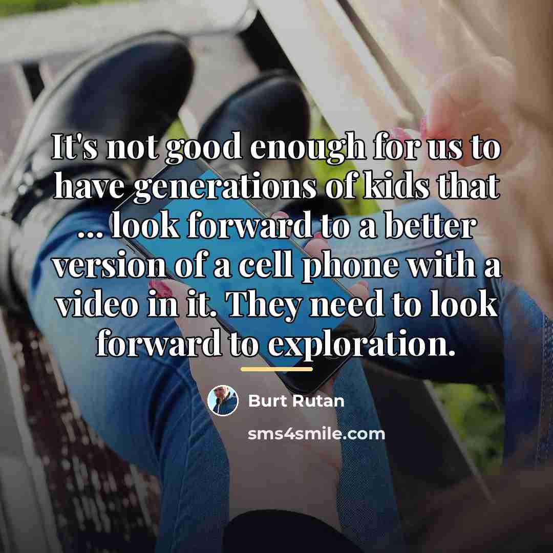 “It's not good enough for us to have generations of…” quote by Burt Rutan