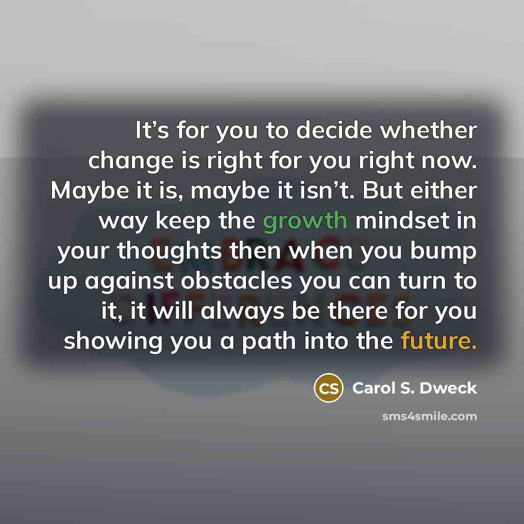 “It’s for you to decide whether change is right for…” quote by Carol S. Dweck