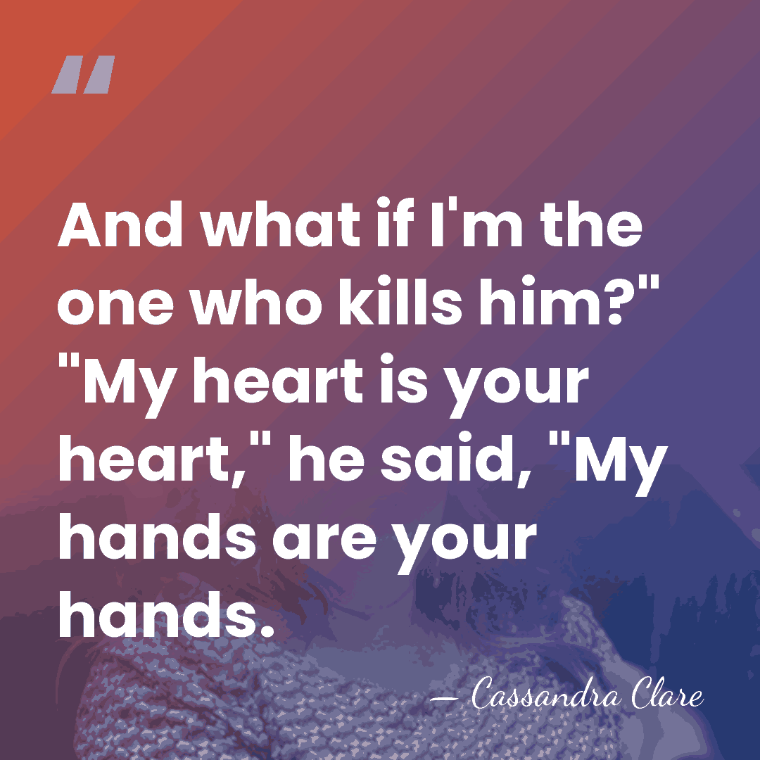 And what if I'm the one who kills him?" "My heart is&hellip; - Cassandra Clare