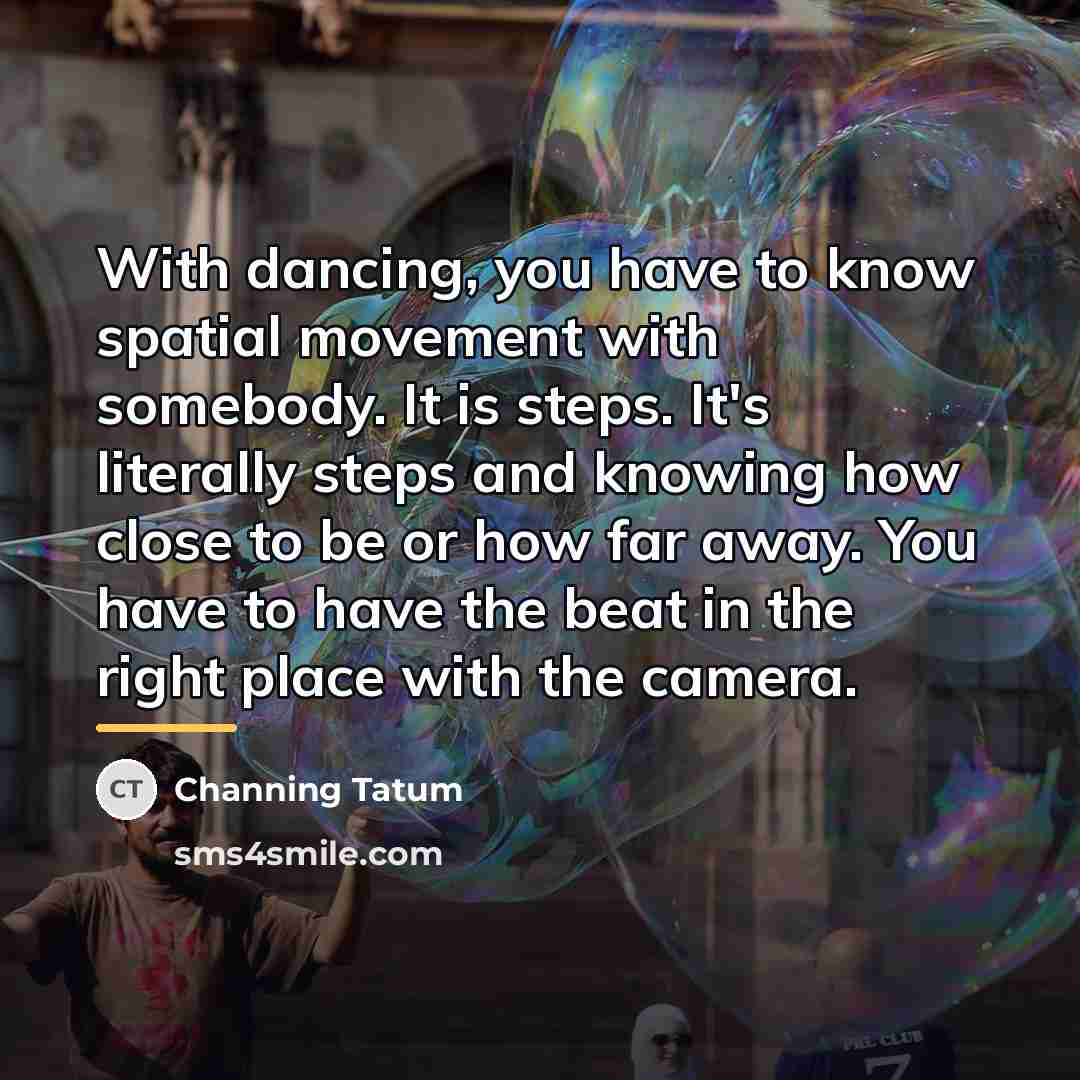 “With dancing, you have to know spatial movement with somebody.…” quote by Channing Tatum
