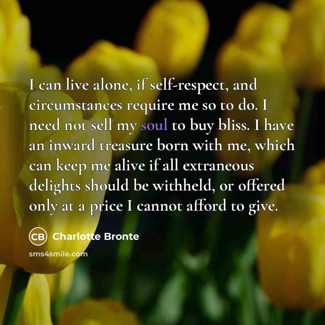 “I can live alone, if self-respect, and circumstances require me…” quote by Charlotte Bronte