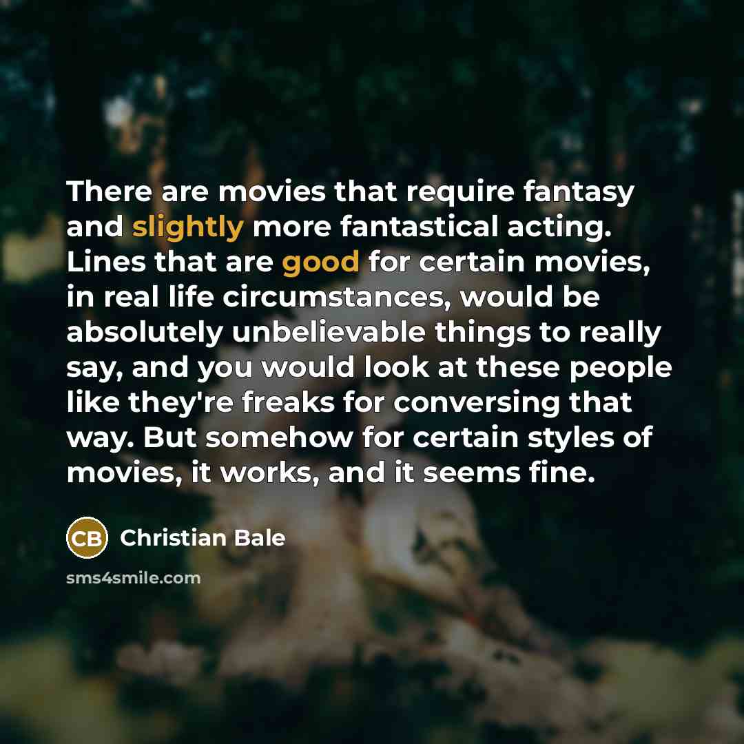 “There are movies that require fantasy and slightly more fantastical…” quote by Christian Bale