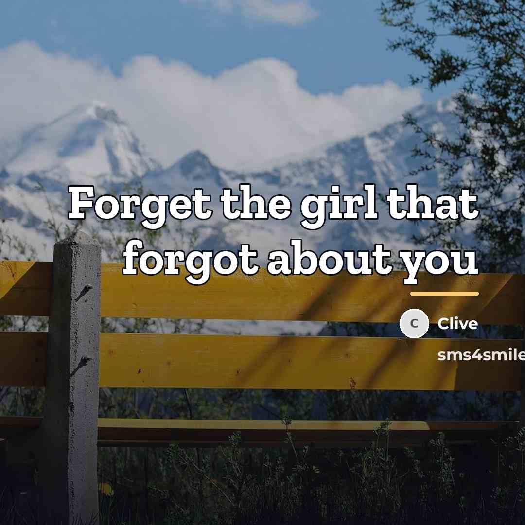“Forget the girl that forgot about you…” quote by Clive