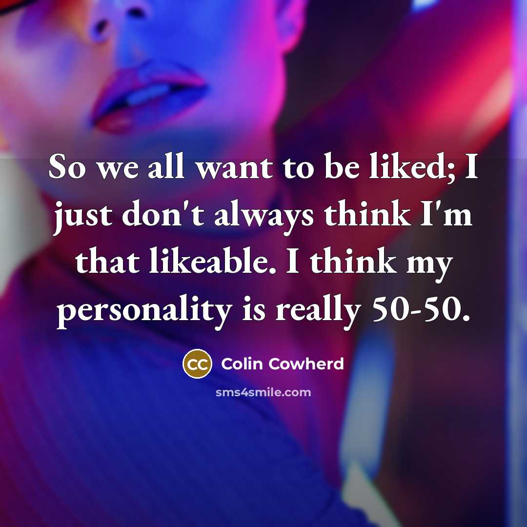 “So we all want to be liked; I just don't…” quote by Colin Cowherd