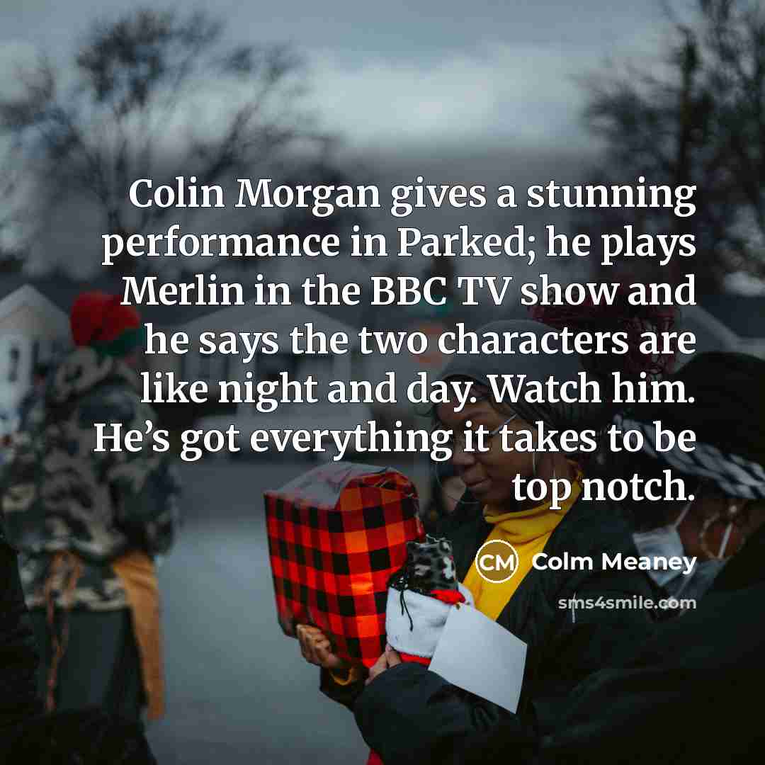 “Colin Morgan gives a stunning performance in Parked; he plays…” quote by Colm Meaney