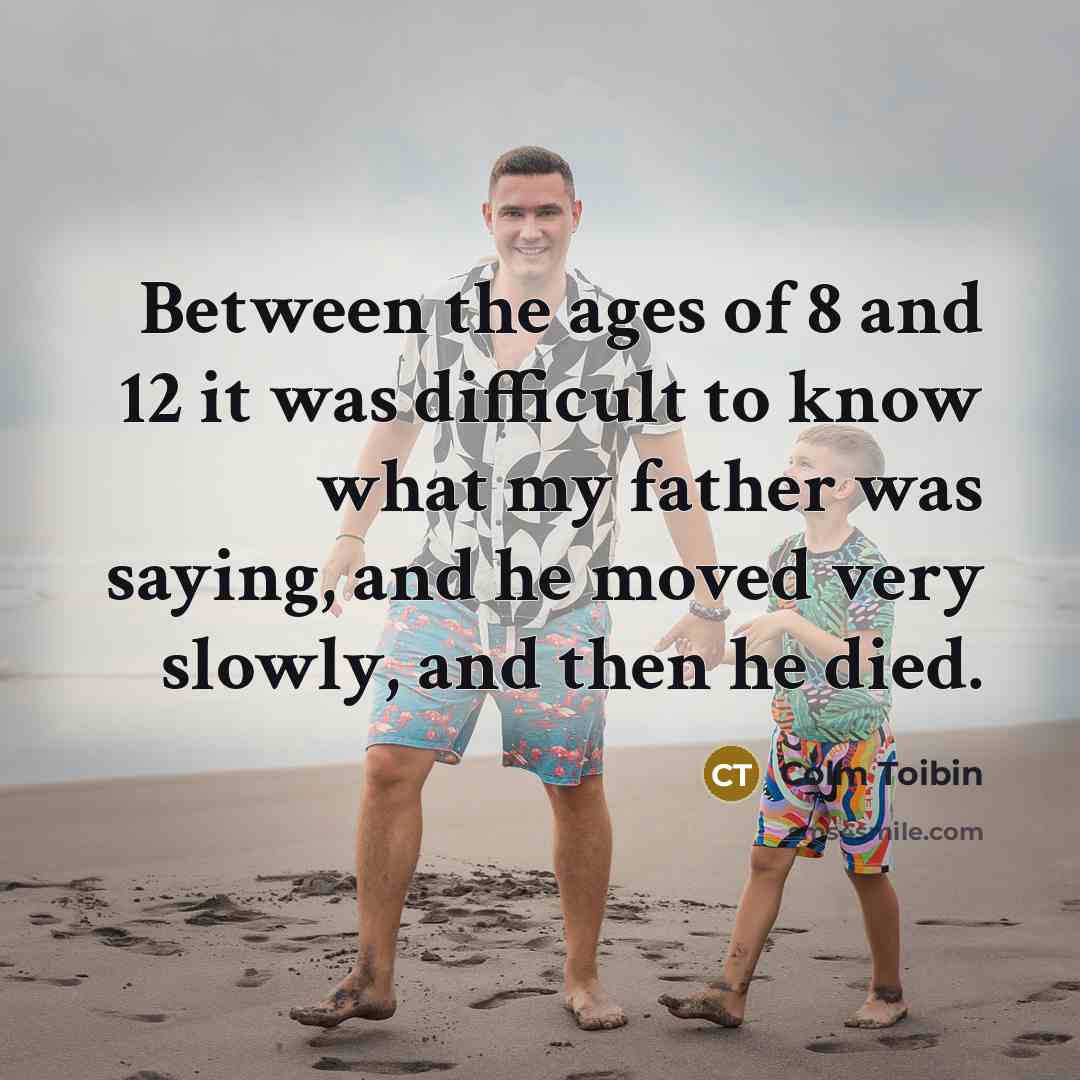 “Between the ages of 8 and 12 it was difficult…” quote by Colm Toibin