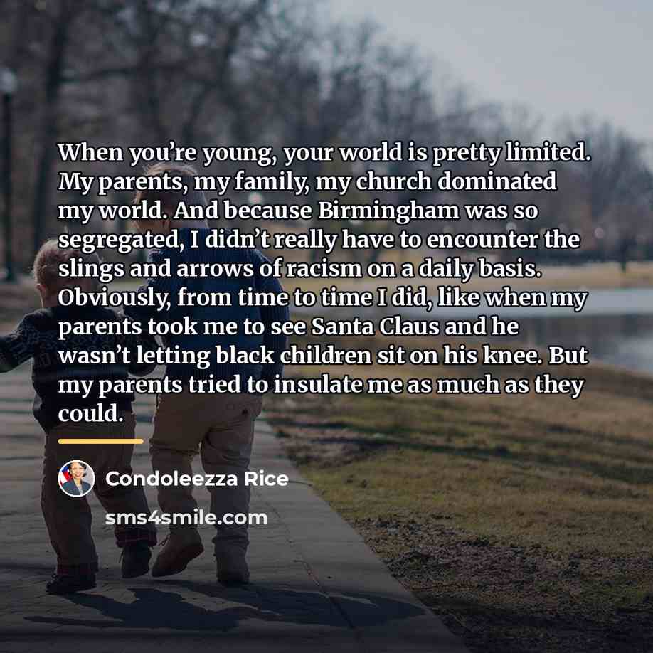 “When you’re young, your world is pretty limited. My parents,…” quote by Condoleezza Rice