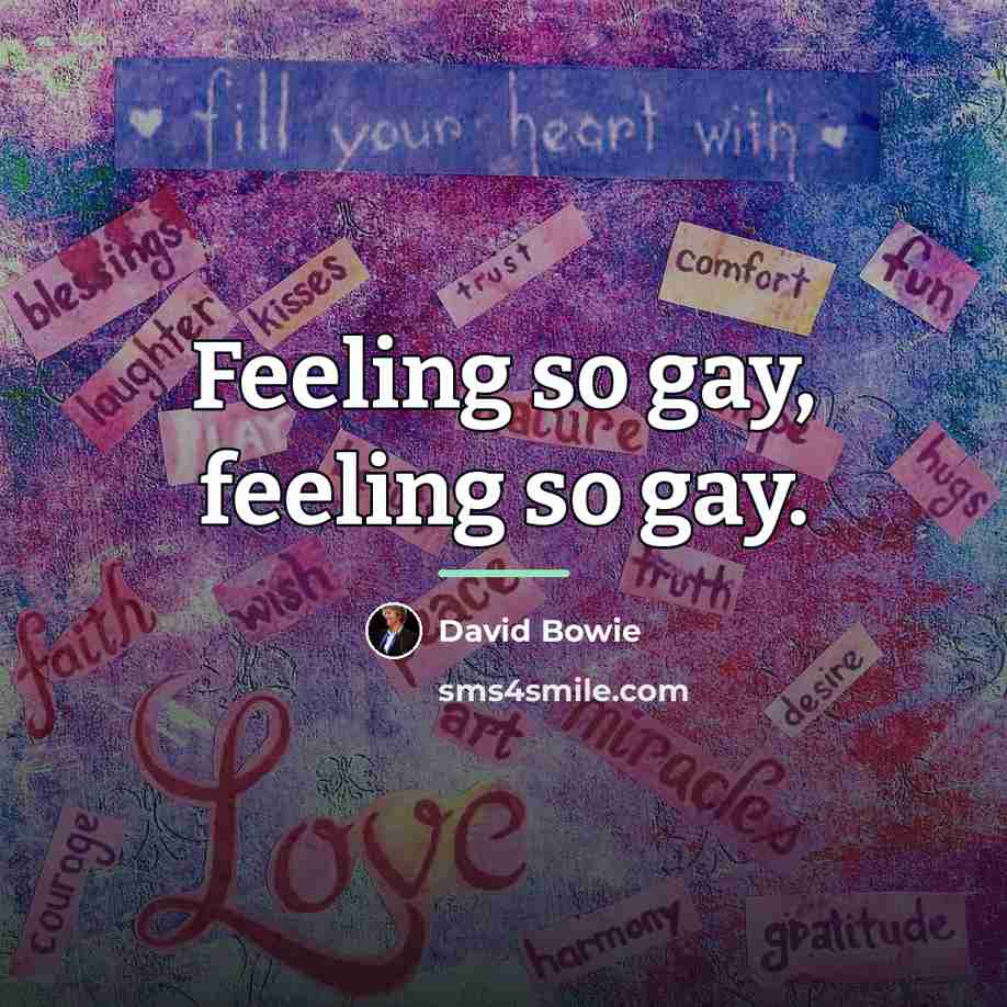 “Feeling so gay, feeling so gay.…” quote by David Bowie