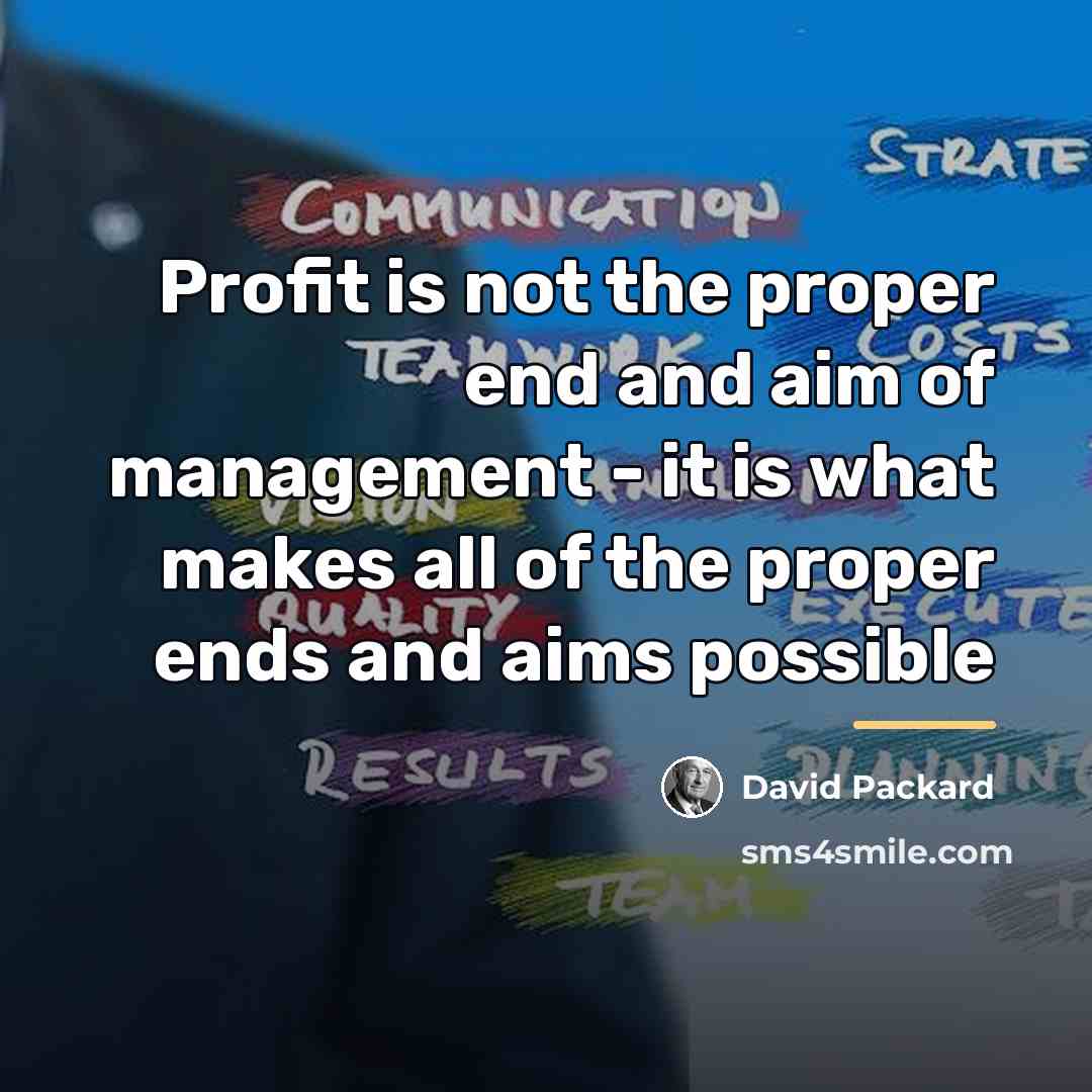 “Profit is not the proper end and aim of management…” quote by David Packard