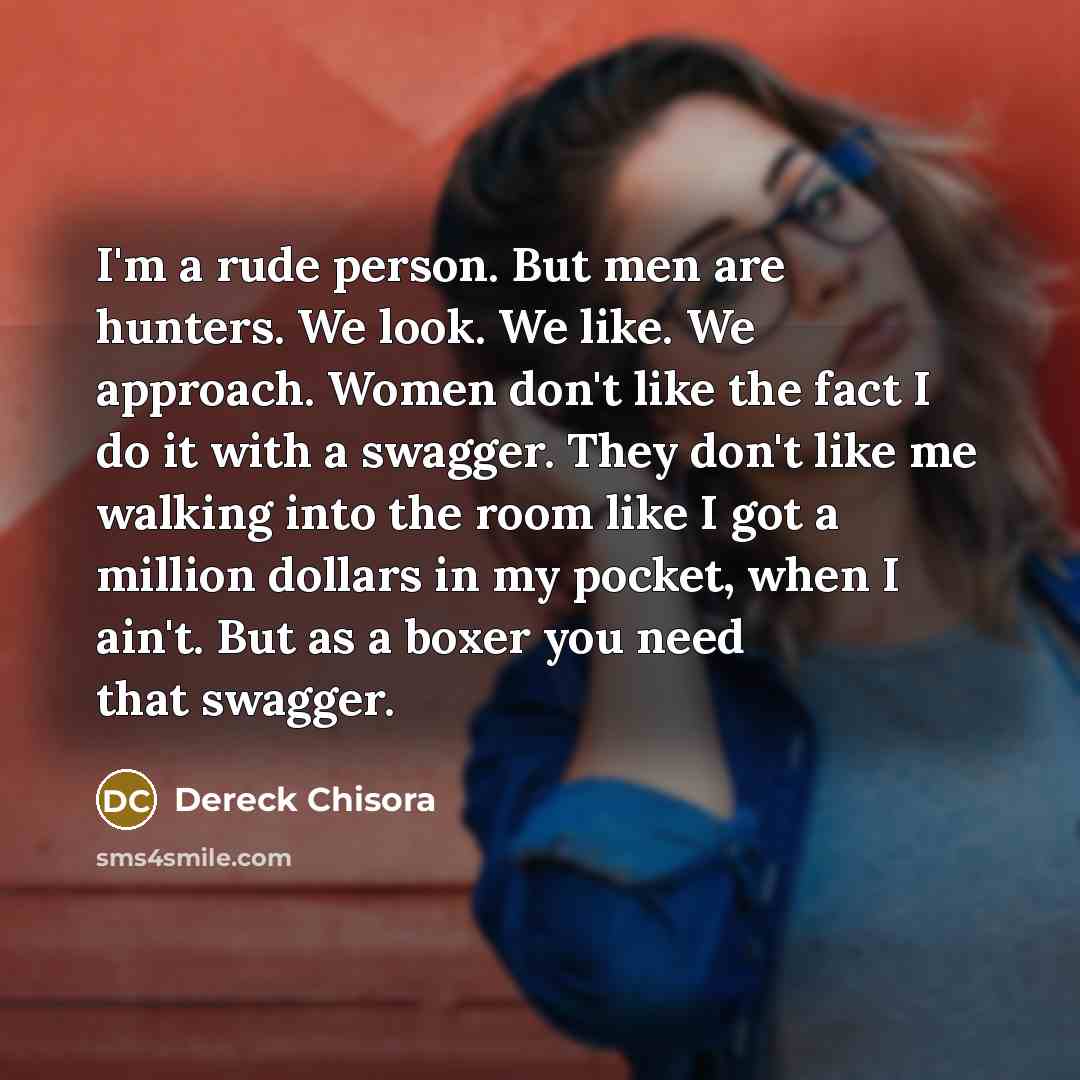“I'm a rude person. But men are hunters. We look.…” quote by Dereck Chisora