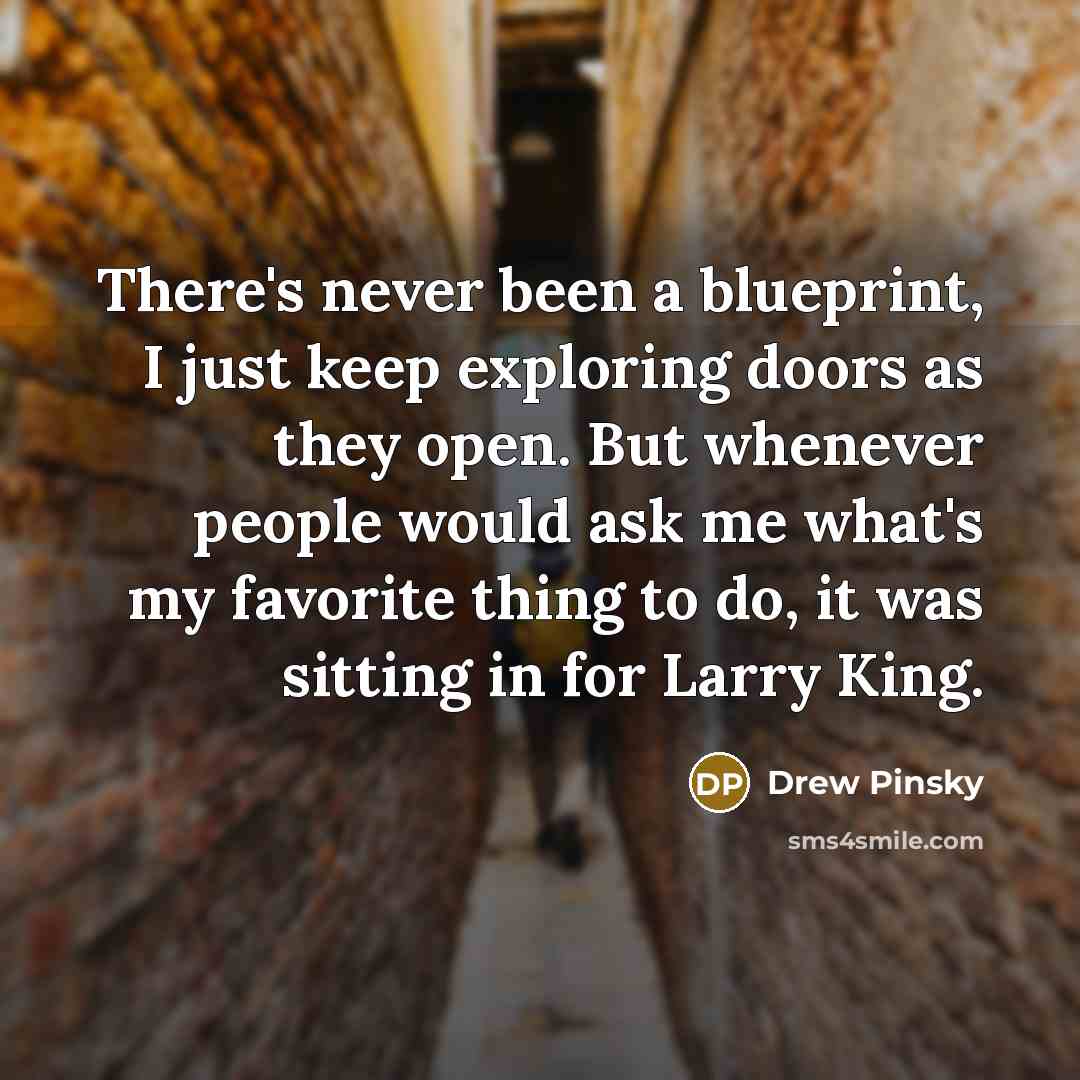 “There's never been a blueprint, I just keep exploring doors…” quote by Drew Pinsky
