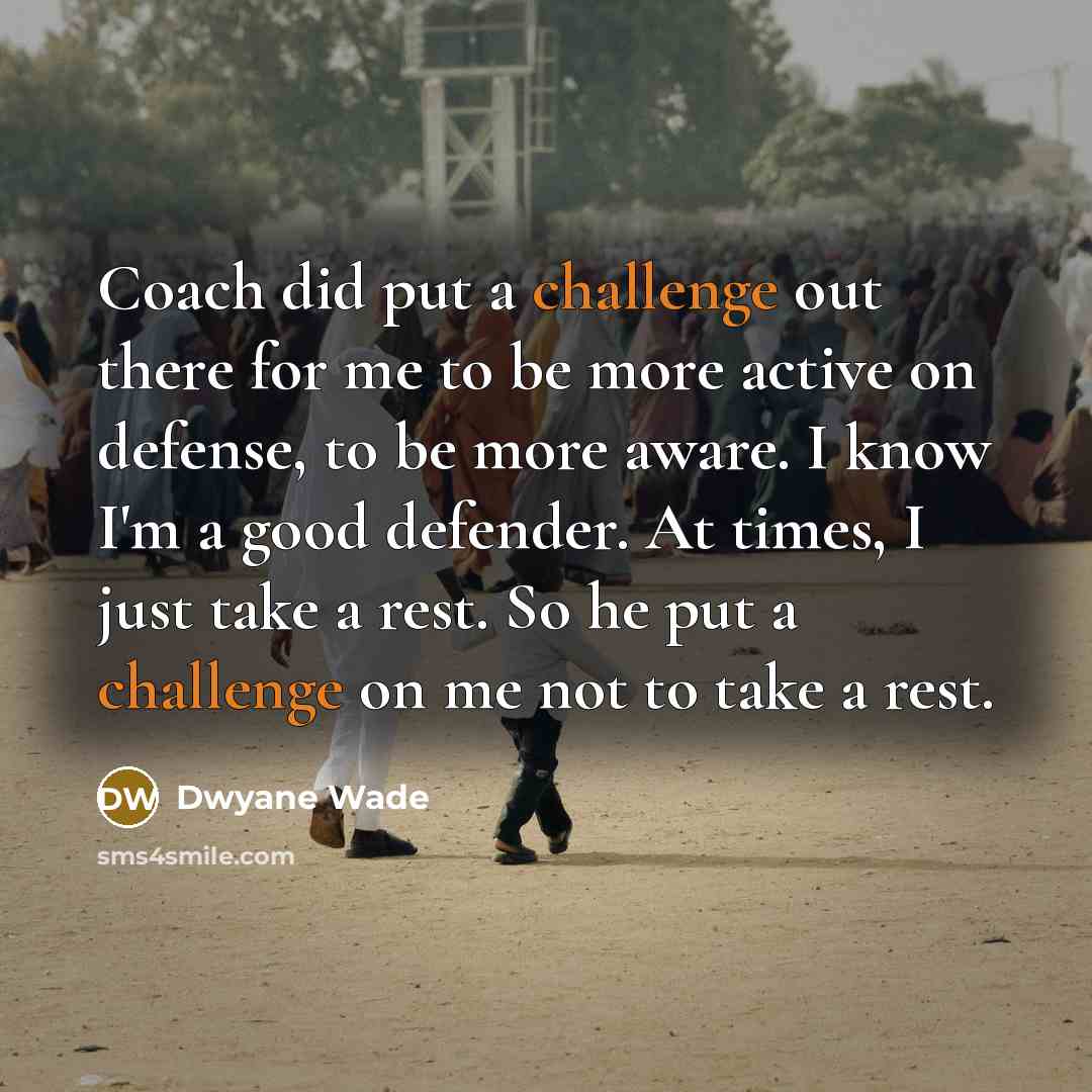 “Coach did put a challenge out there for me to…” quote by Dwyane Wade