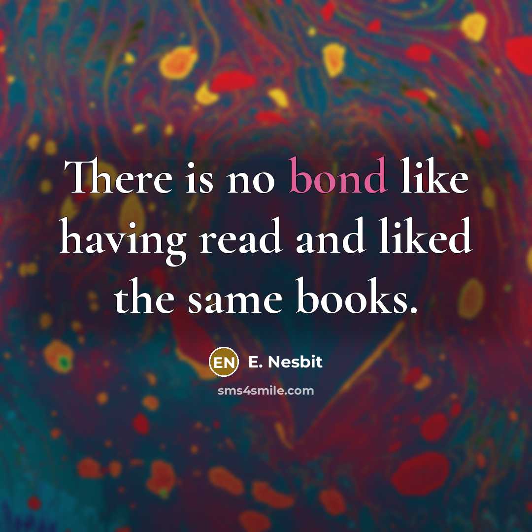 “There is no bond like having read and liked the…” quote by E. Nesbit
