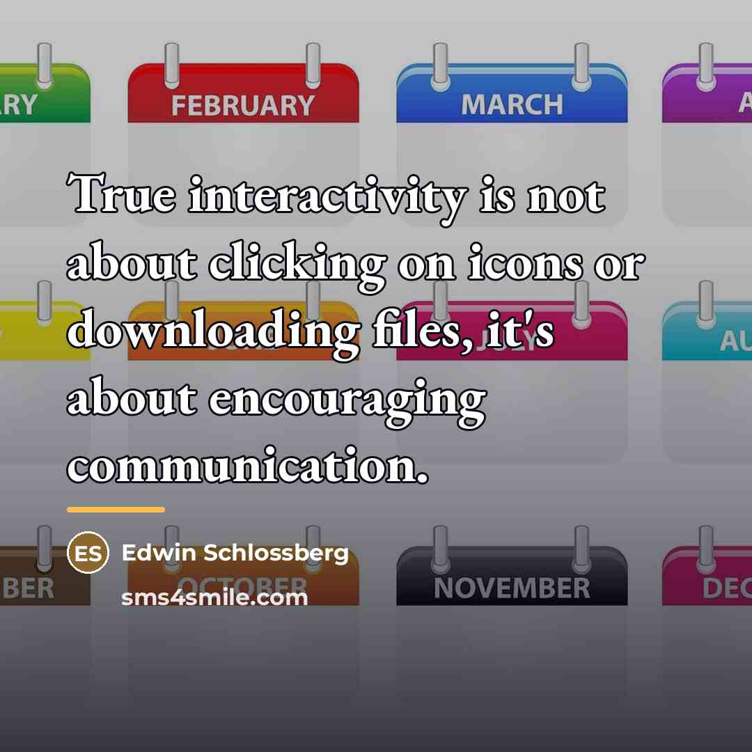 “True interactivity is not about clicking on icons or downloading…” quote by Edwin Schlossberg