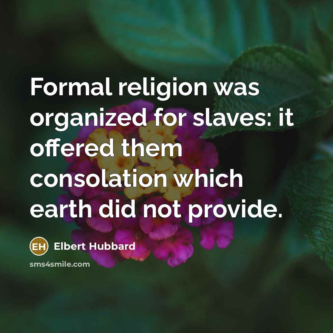 “Formal religion was organized for slaves: it offered them consolation…” quote by Elbert Hubbard