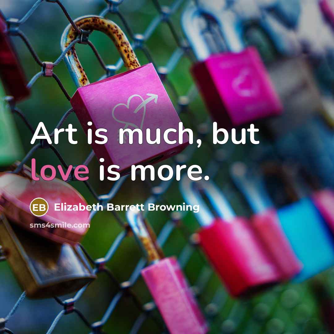 “Art is much, but love is more.…” quote by Elizabeth Barrett Browning