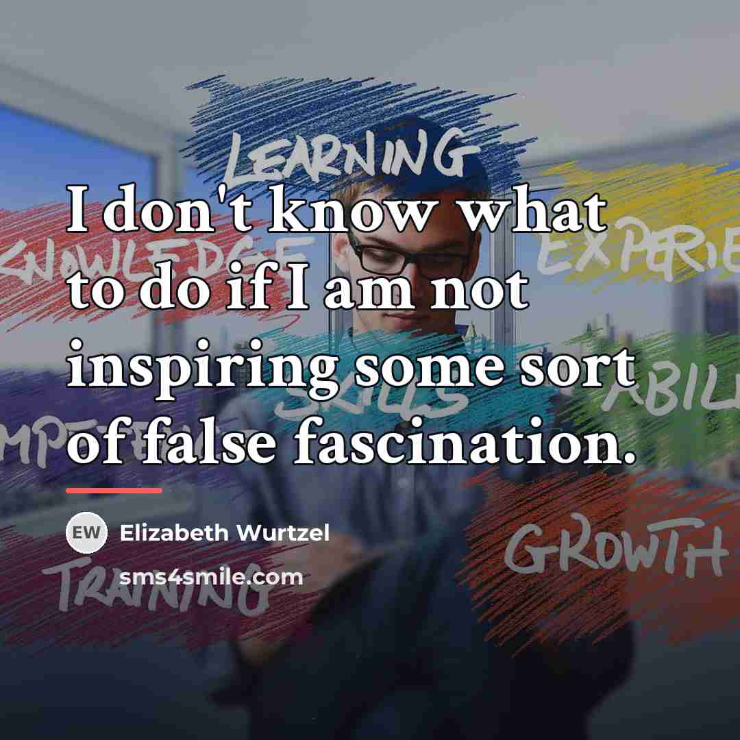 “I don't know what to do if I am not…” quote by Elizabeth Wurtzel