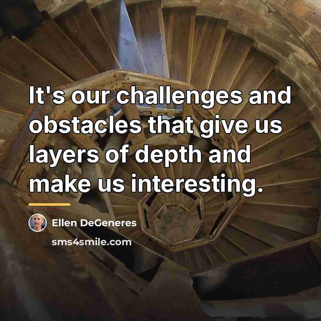 “It's our challenges and obstacles that give us layers of…” quote by Ellen DeGeneres
