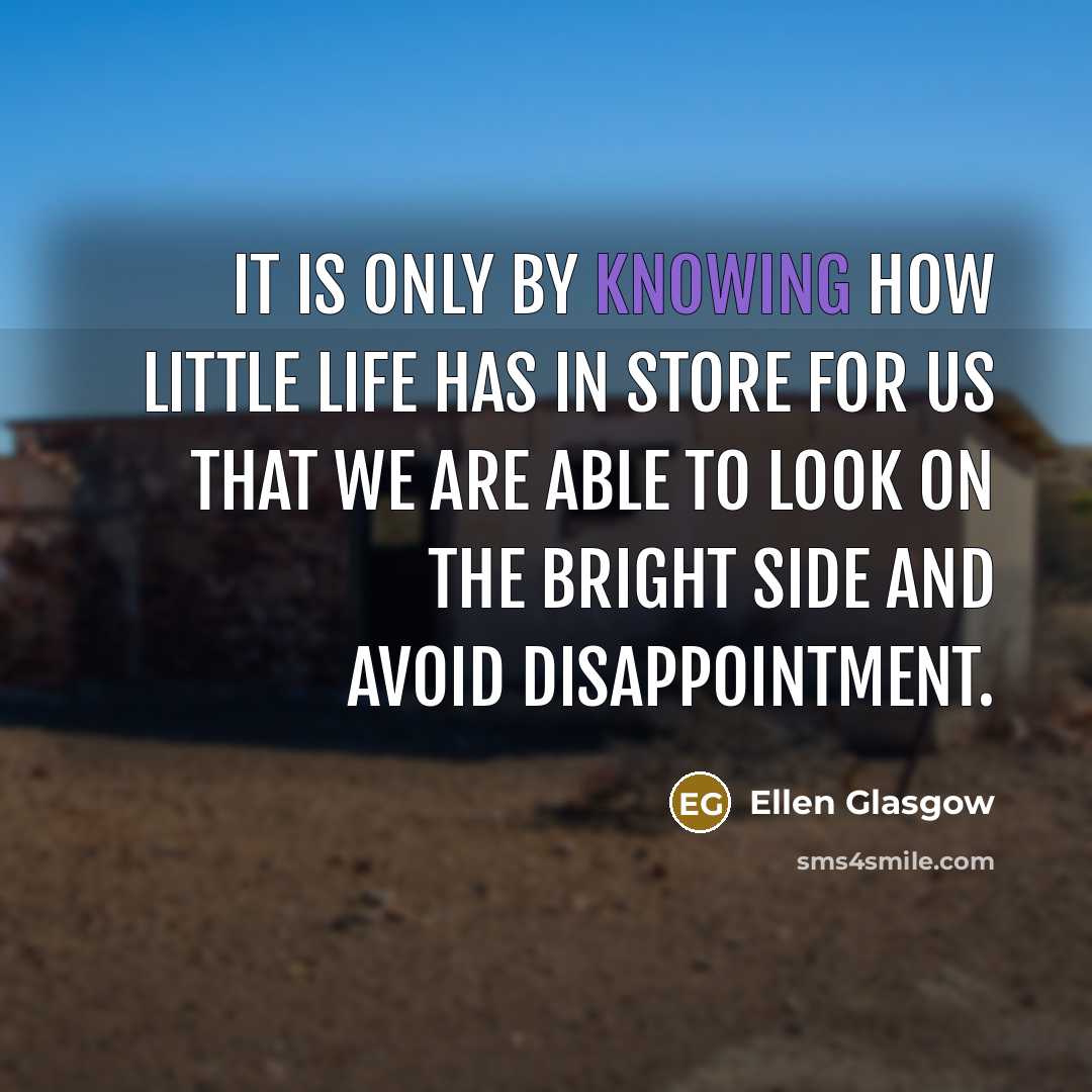 “It is only by knowing how little life has in…” quote by Ellen Glasgow