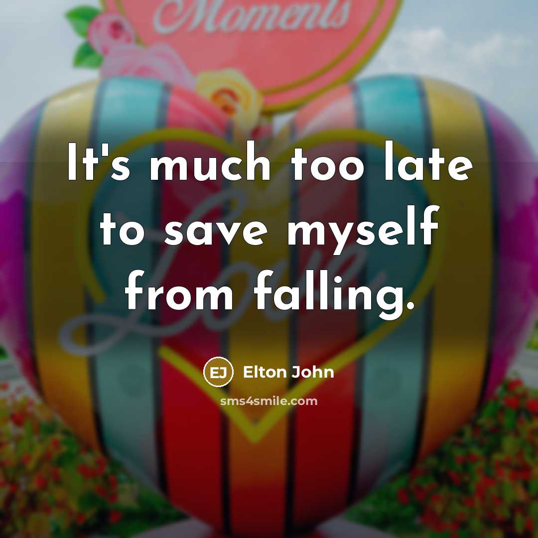 “It's much too late to save myself from falling.…” quote by Elton John
