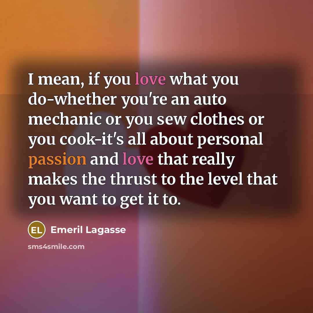 “I mean, if you love what you do-whether you're an…” quote by Emeril Lagasse