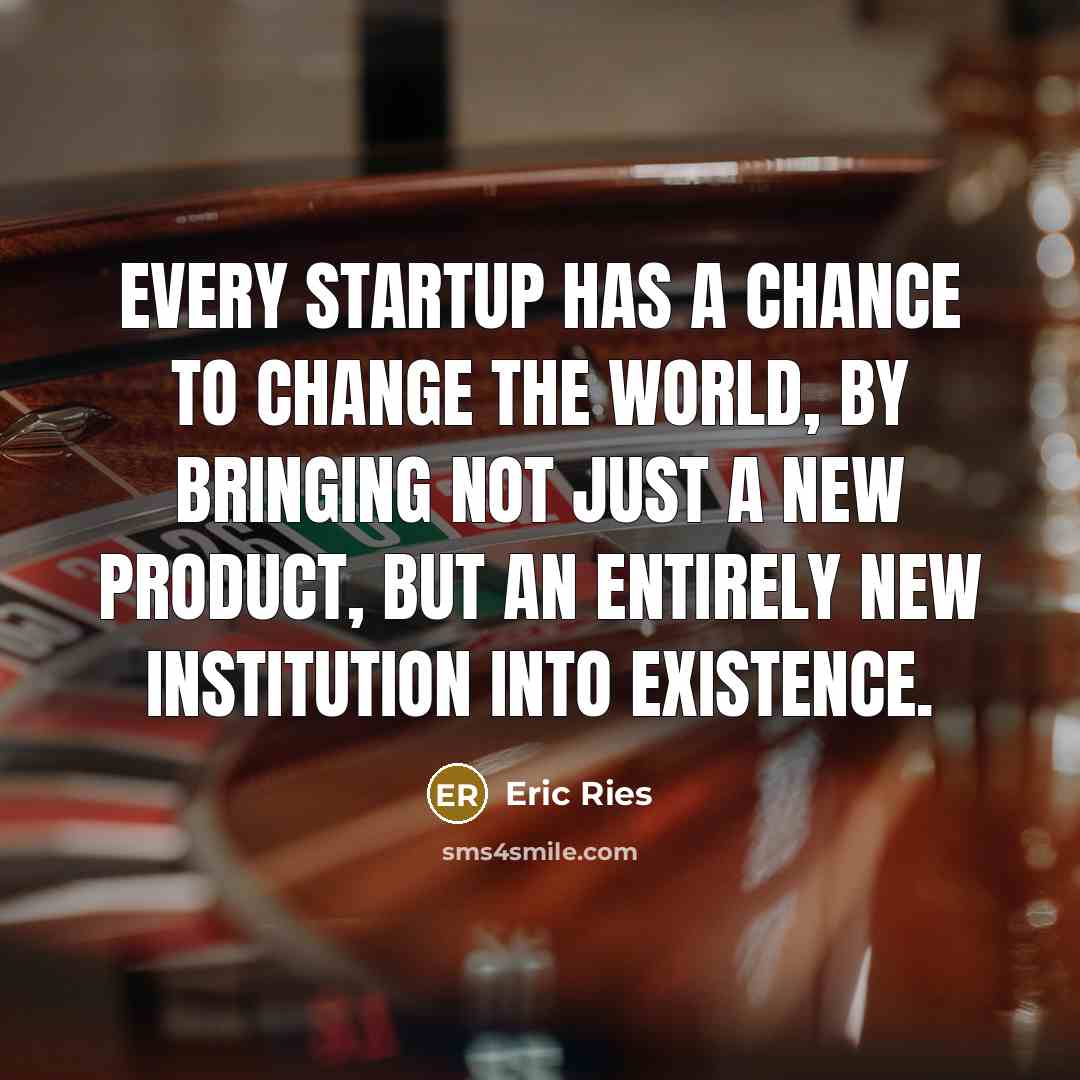 “Every startup has a chance to change the world, by…” quote by Eric Ries