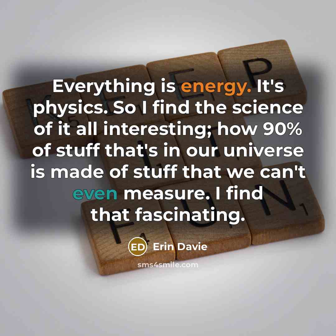 “Everything is energy. It's physics. So I find the science…” quote by Erin Davie