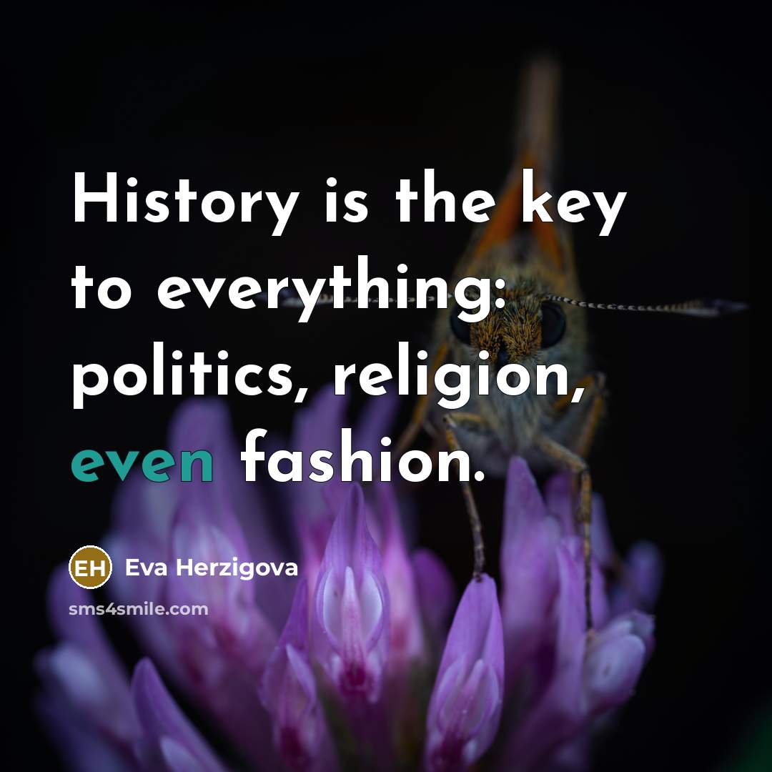 “History is the key to everything: politics, religion, even fashion.…” quote by Eva Herzigova