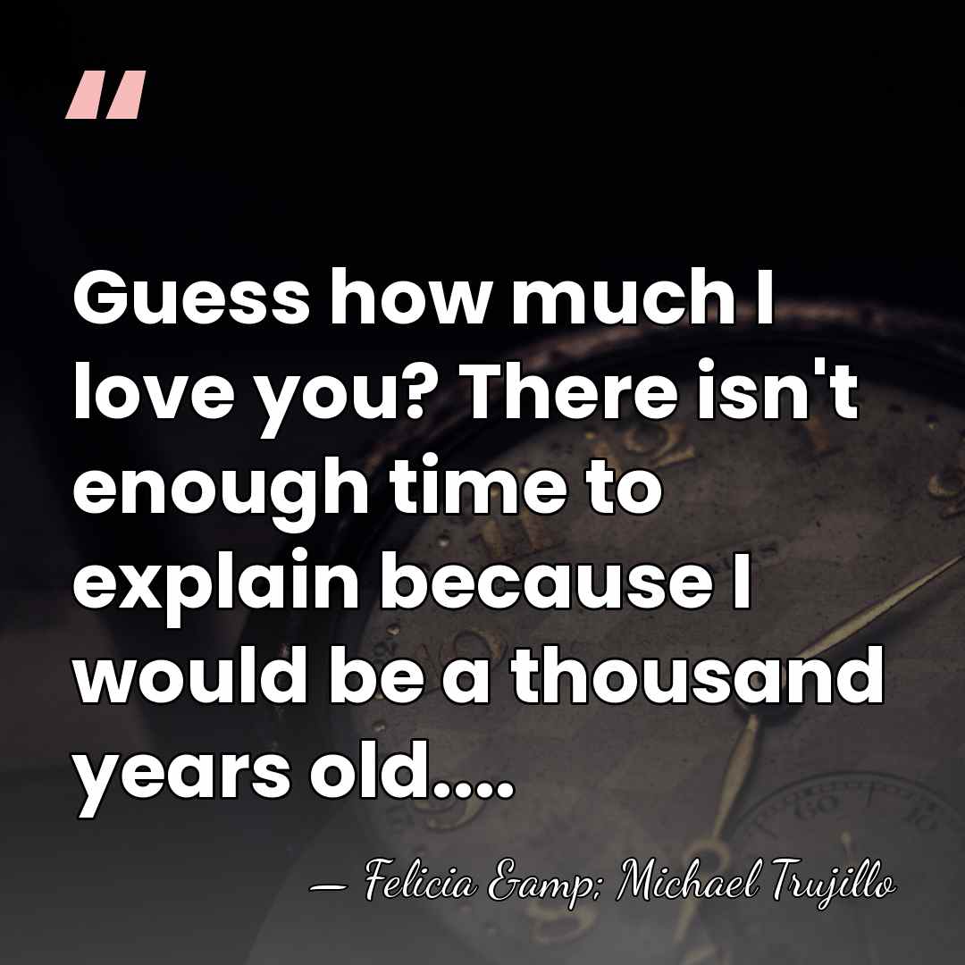 Guess how much I love you? There isn't enough time to explain&hellip; - Felicia & Michael Trujillo