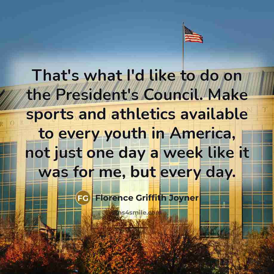 “That's what I'd like to do on the President's Council.…” quote by Florence Griffith Joyner