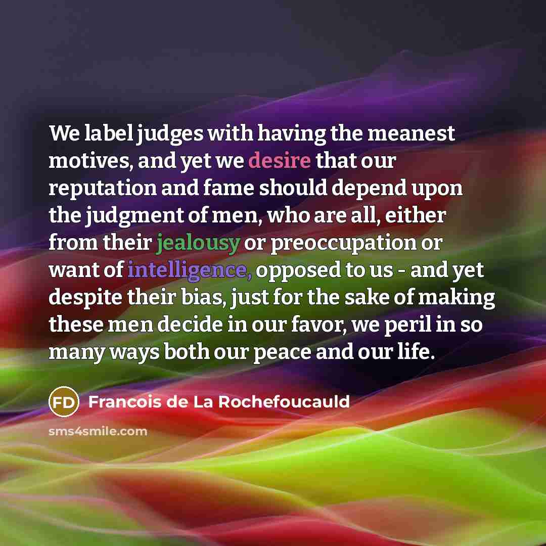 “We label judges with having the meanest motives, and yet…” quote by Francois de La Rochefoucauld