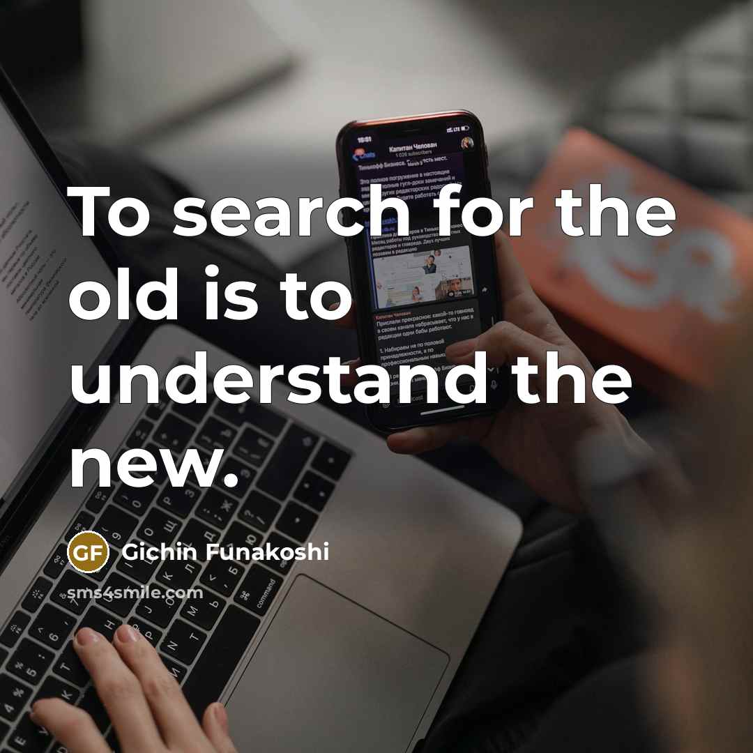 “To search for the old is to understand the new.…” quote by Gichin Funakoshi