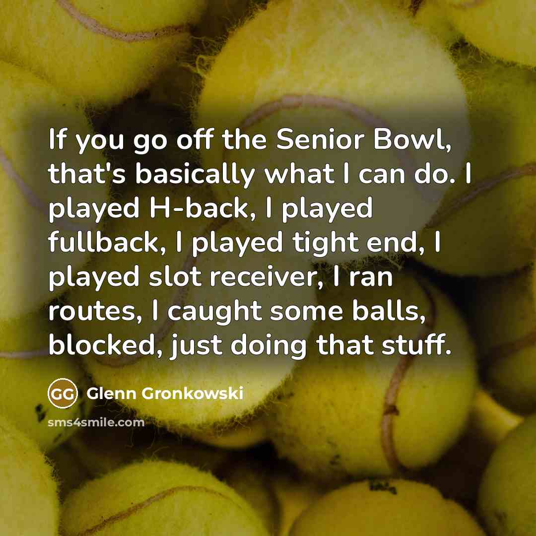 “If you go off the Senior Bowl, that's basically what…” quote by Glenn Gronkowski