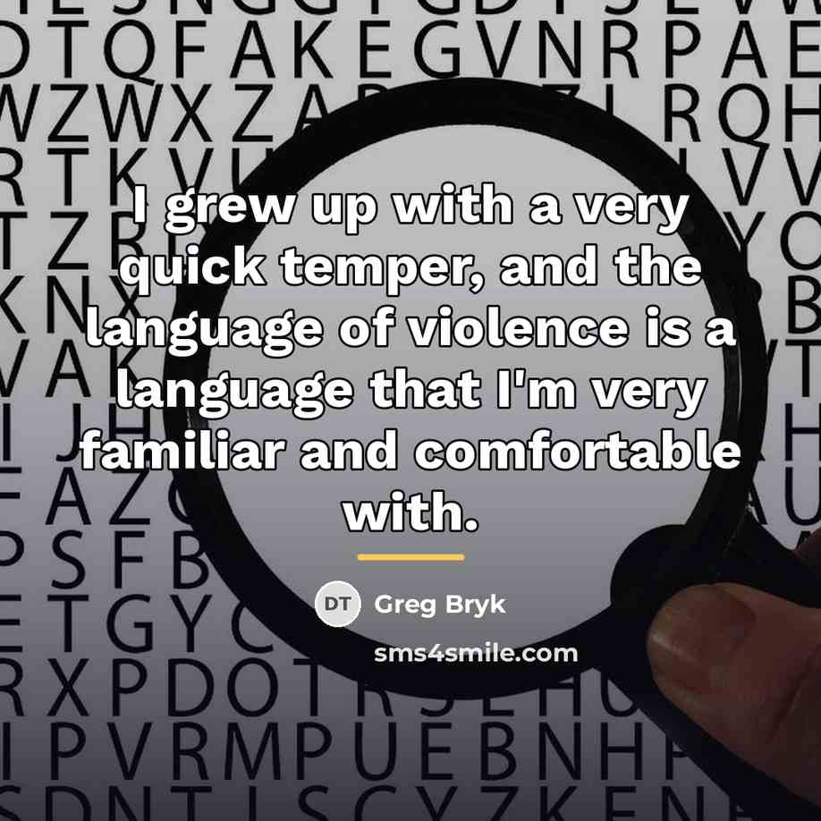 “I grew up with a very quick temper, and the…” quote by Greg Bryk