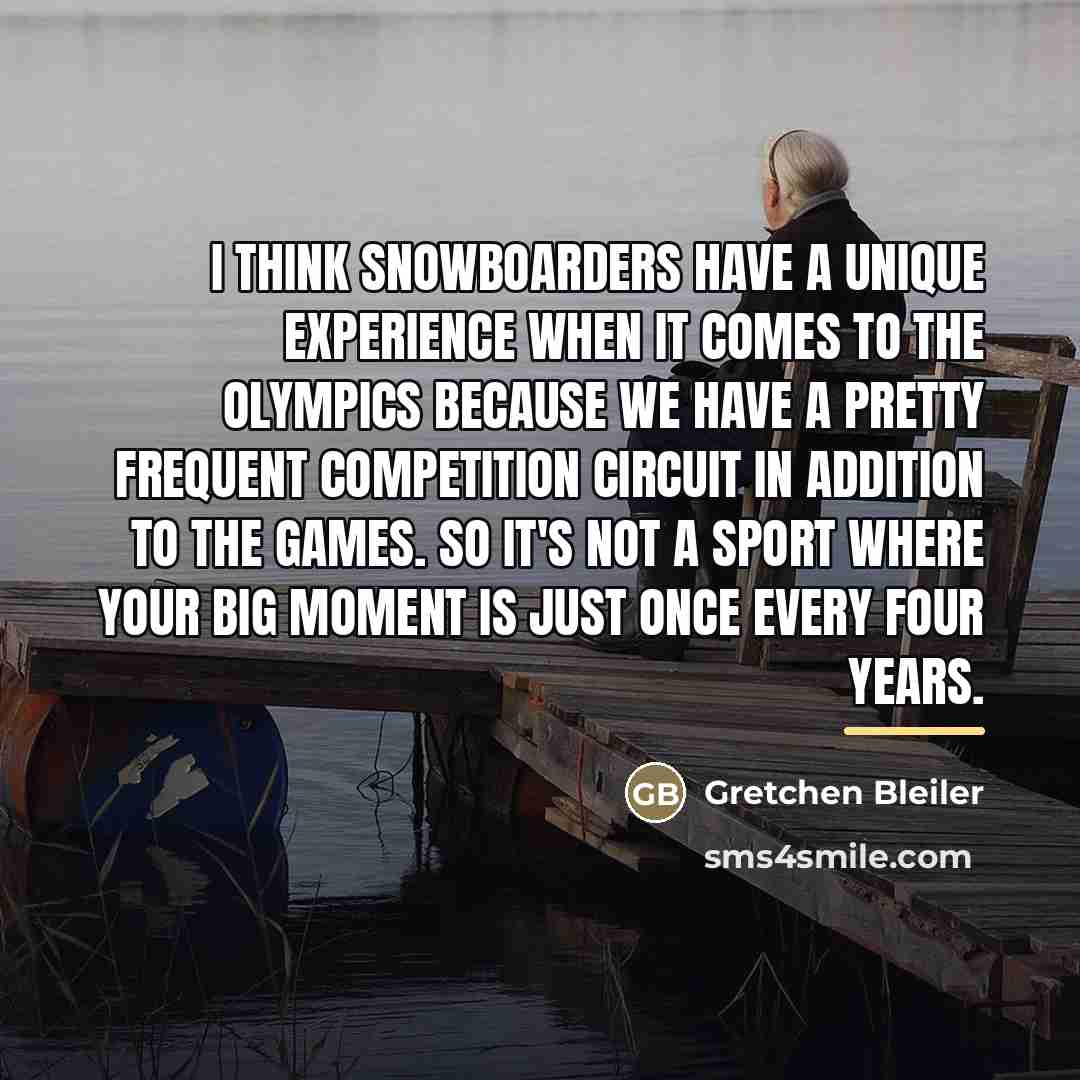 “I think snowboarders have a unique experience when it comes…” quote by Gretchen Bleiler