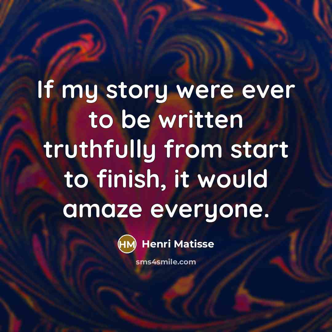 “If my story were ever to be written truthfully from…” quote by Henri Matisse