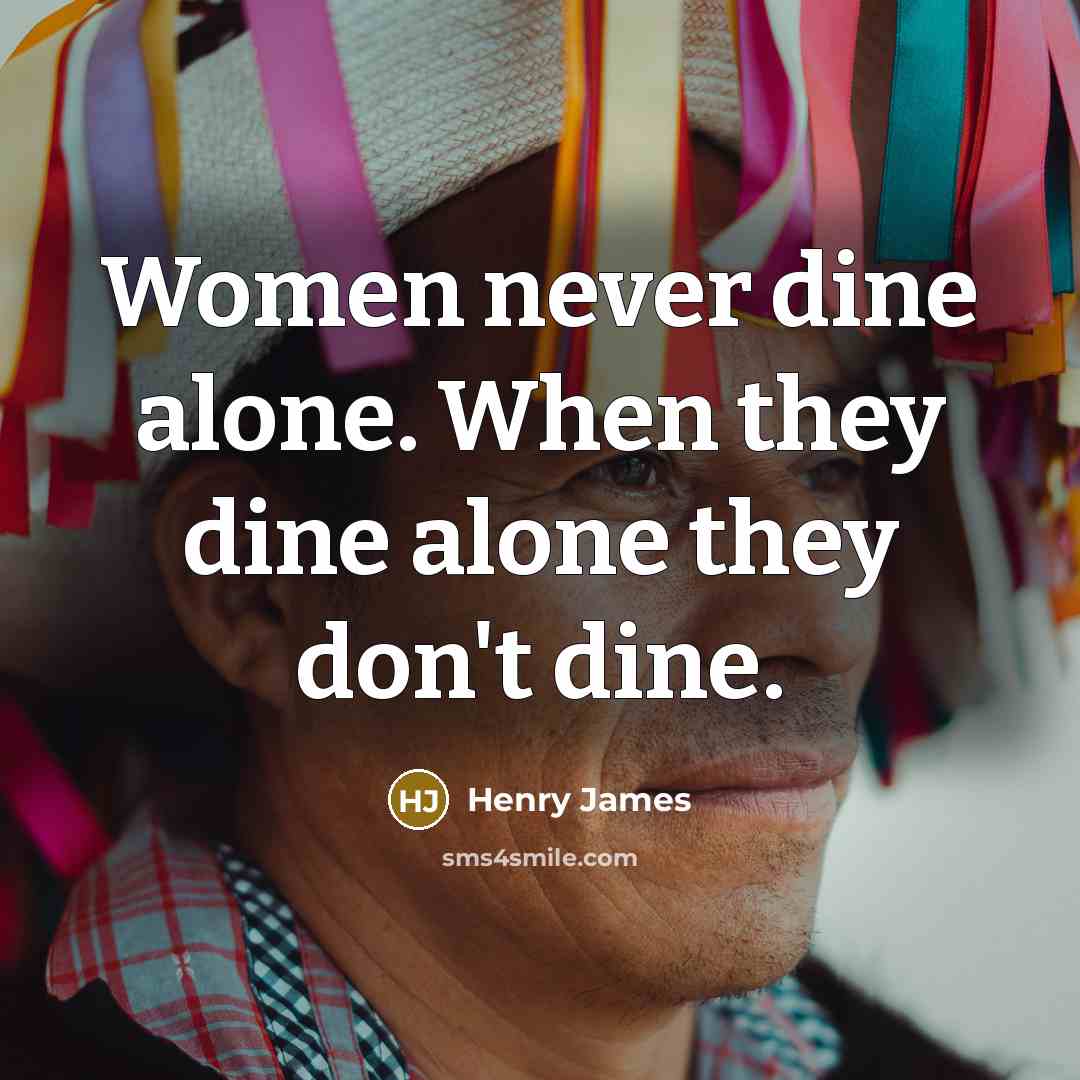 “Women never dine alone. When they dine alone they don't…” quote by Henry James