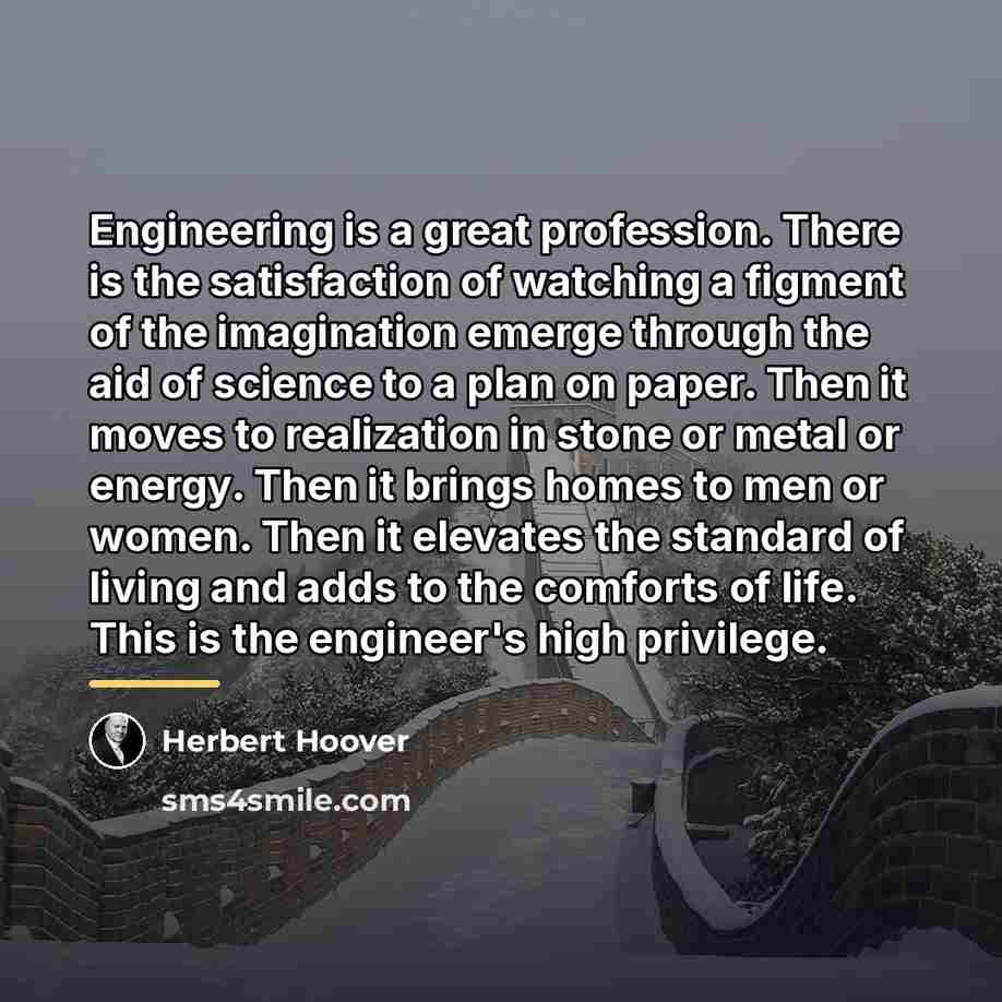 “Engineering is a great profession. There is the satisfaction of…” quote by Herbert Hoover