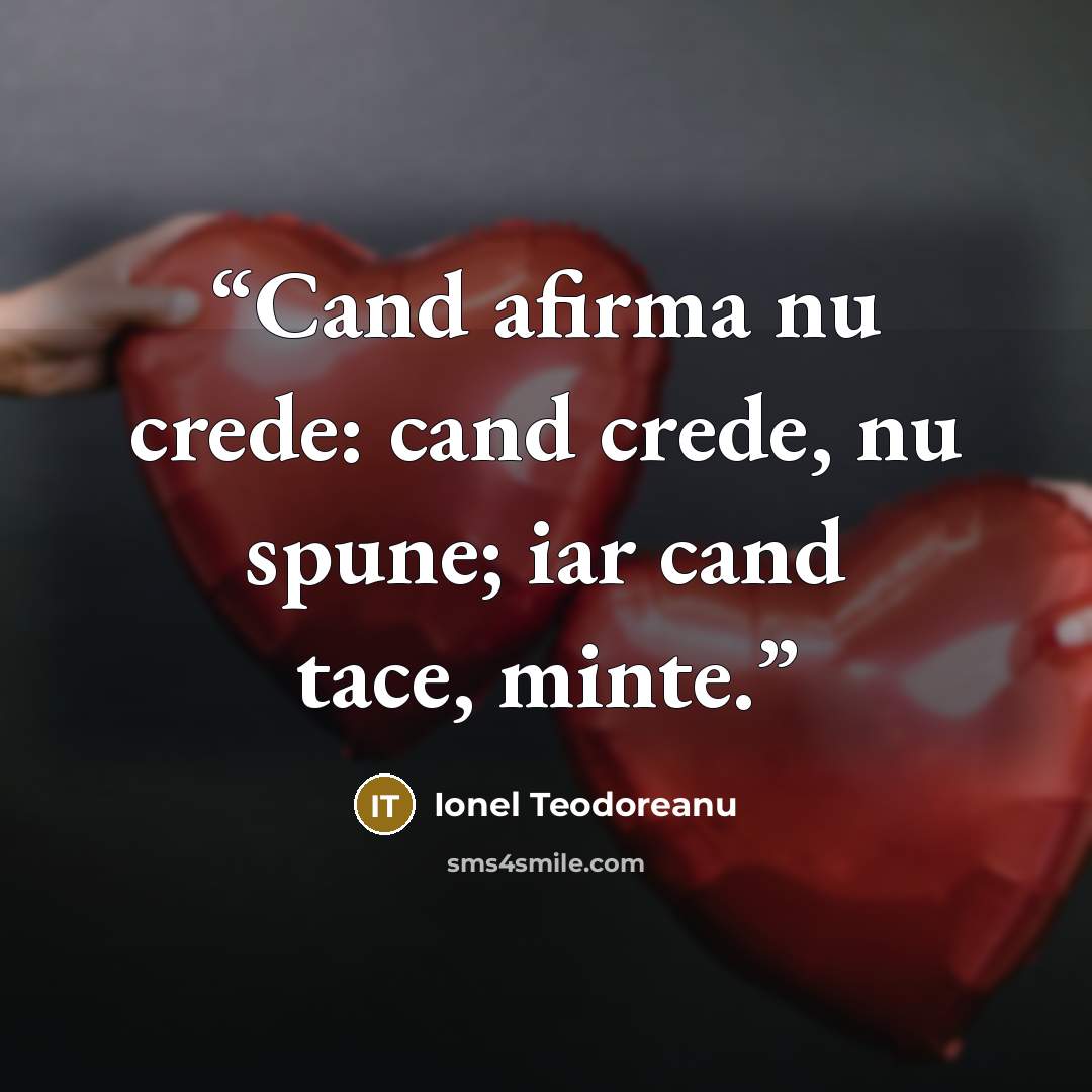 “Cand afirma nu crede: cand crede, nu spune; iar cand tace, minte.” quote by Ionel Teodoreanu