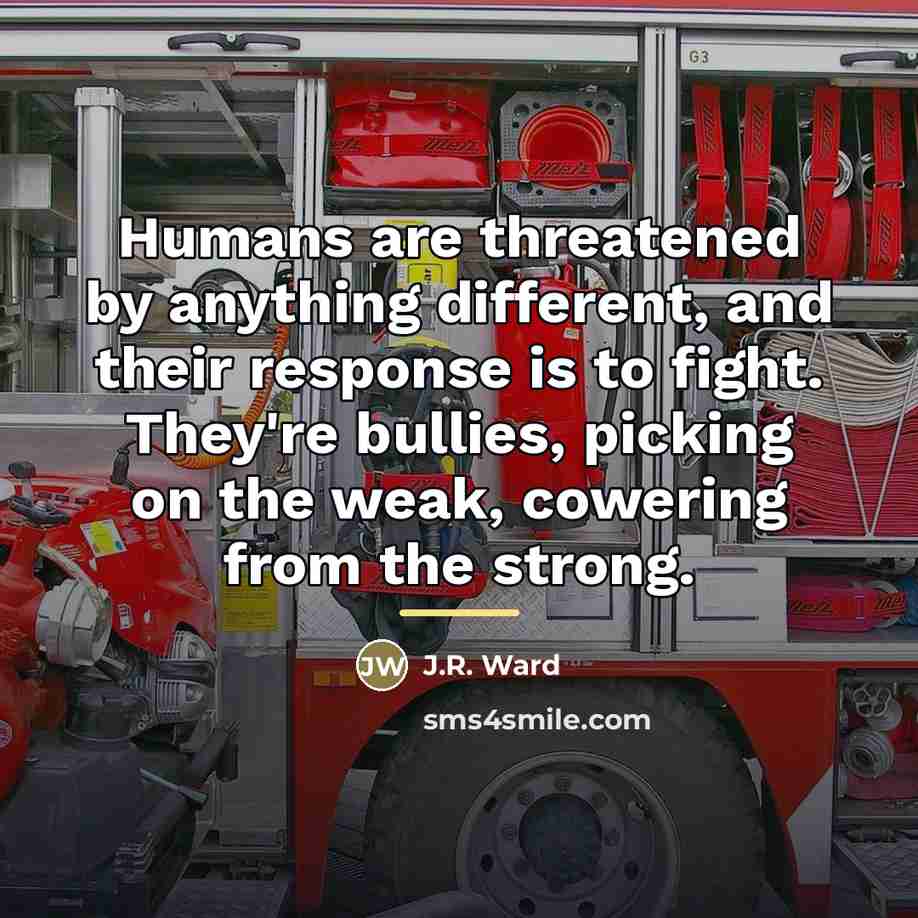 “Humans are threatened by anything different, and their response is…” quote by J.R. Ward
