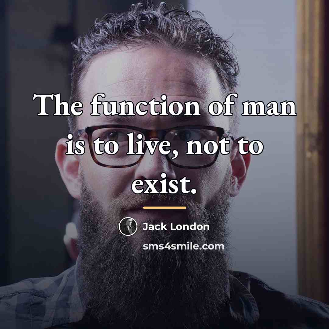 “The function of man is to live, not to exist.…” quote by Jack London