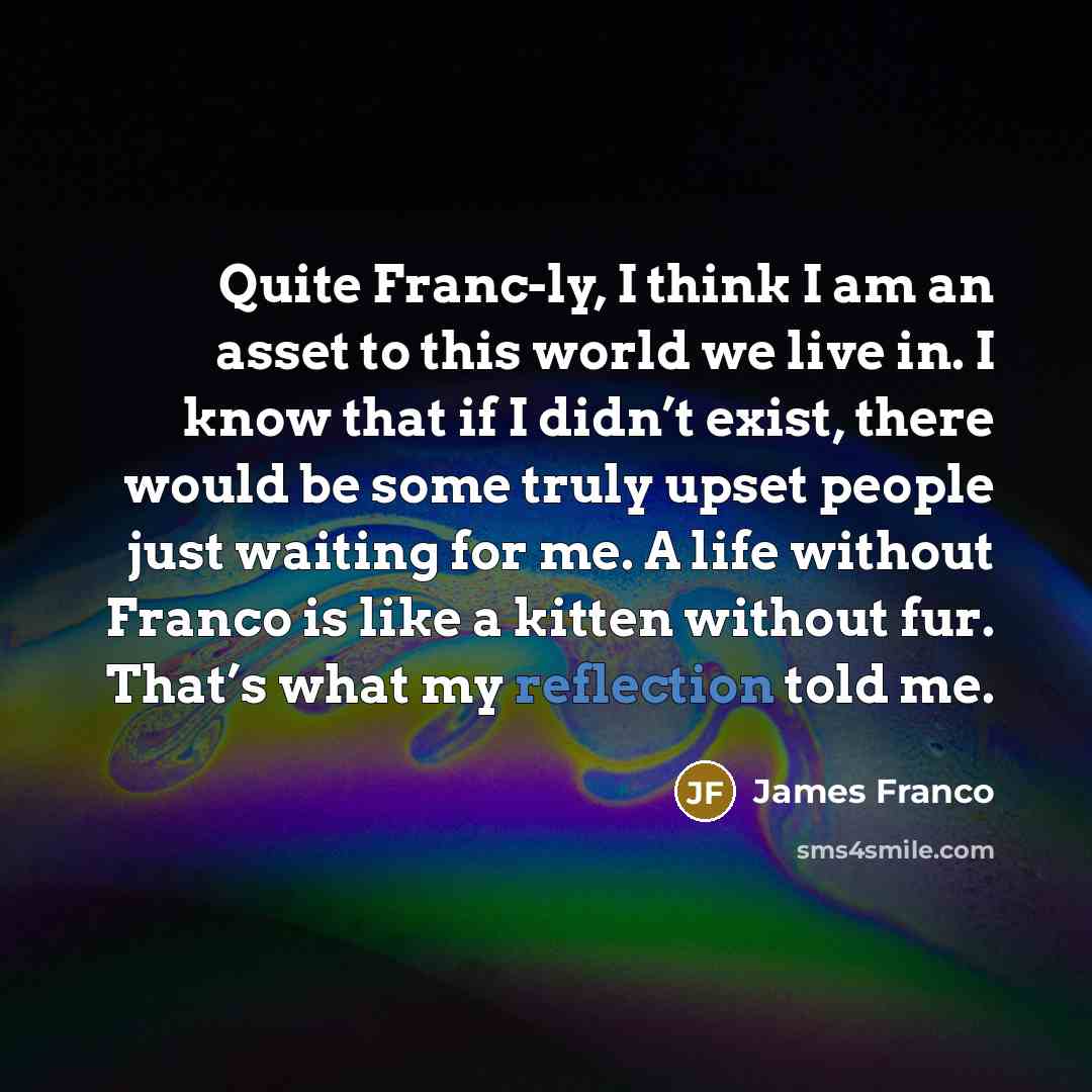 “Quite Franc-ly, I think I am an asset to this…” quote by James Franco