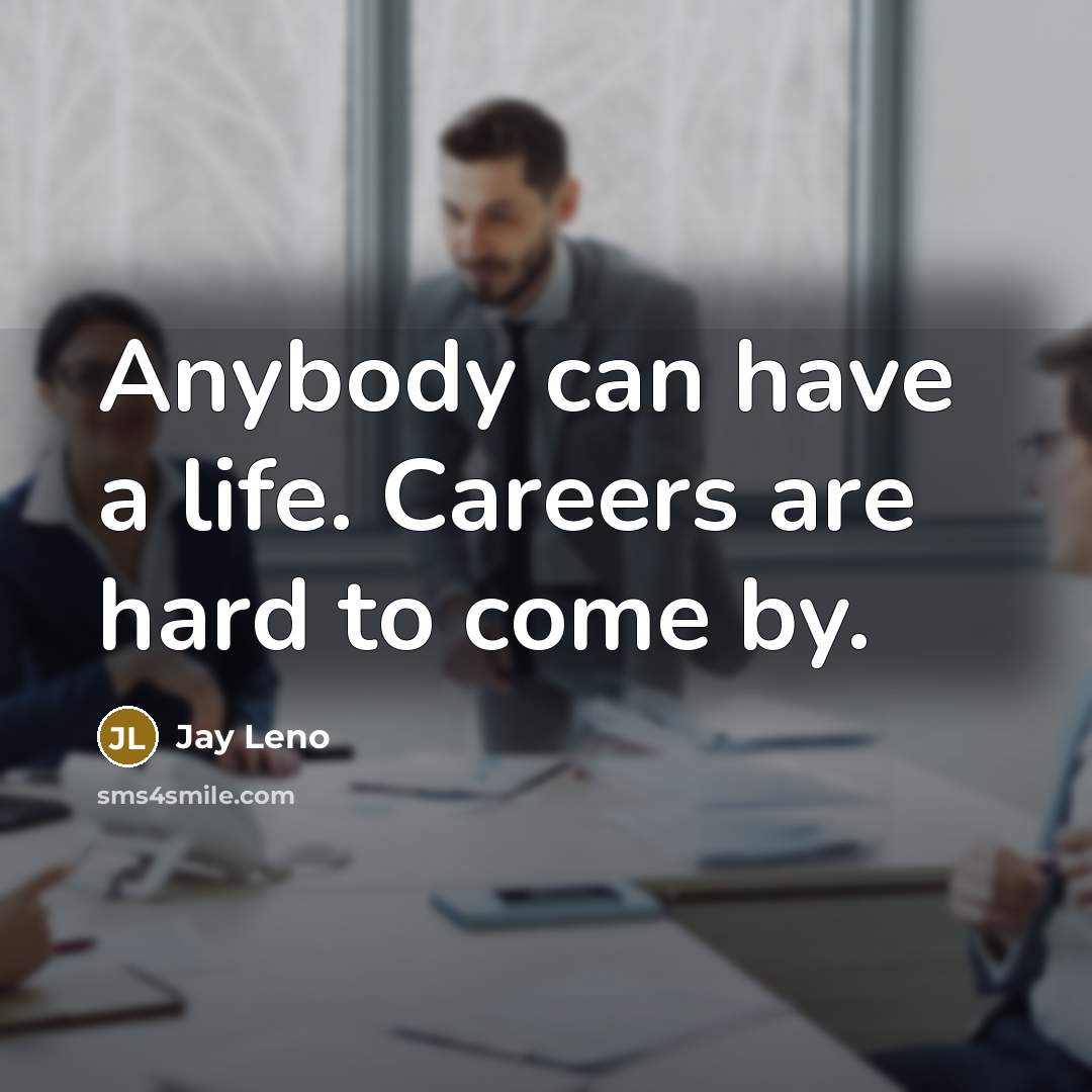 “Anybody can have a life. Careers are hard to come…” quote by Jay Leno